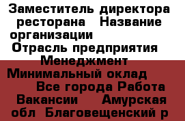 Заместитель директора ресторана › Название организации ­ Burger King › Отрасль предприятия ­ Менеджмент › Минимальный оклад ­ 45 000 - Все города Работа » Вакансии   . Амурская обл.,Благовещенский р-н